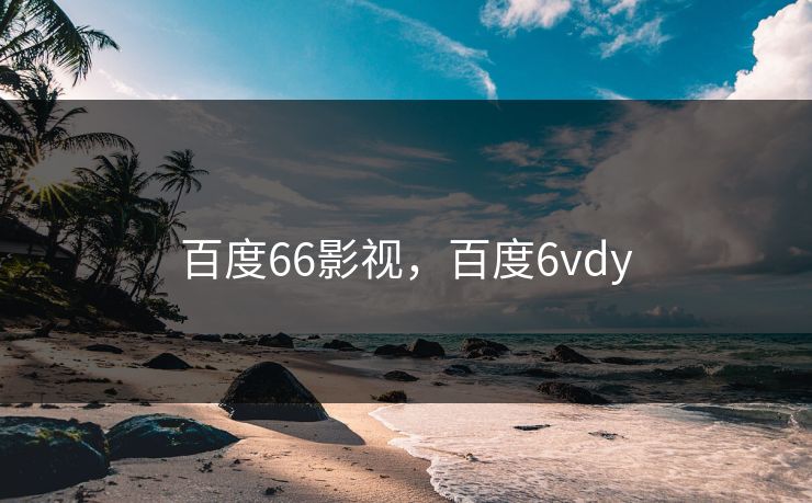 百度66影视，百度6vdy
