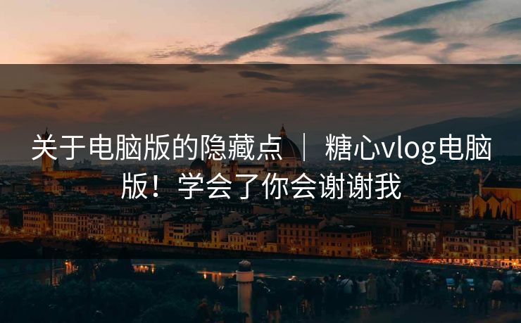 关于电脑版的隐藏点 ｜ 糖心vlog电脑版！学会了你会谢谢我
